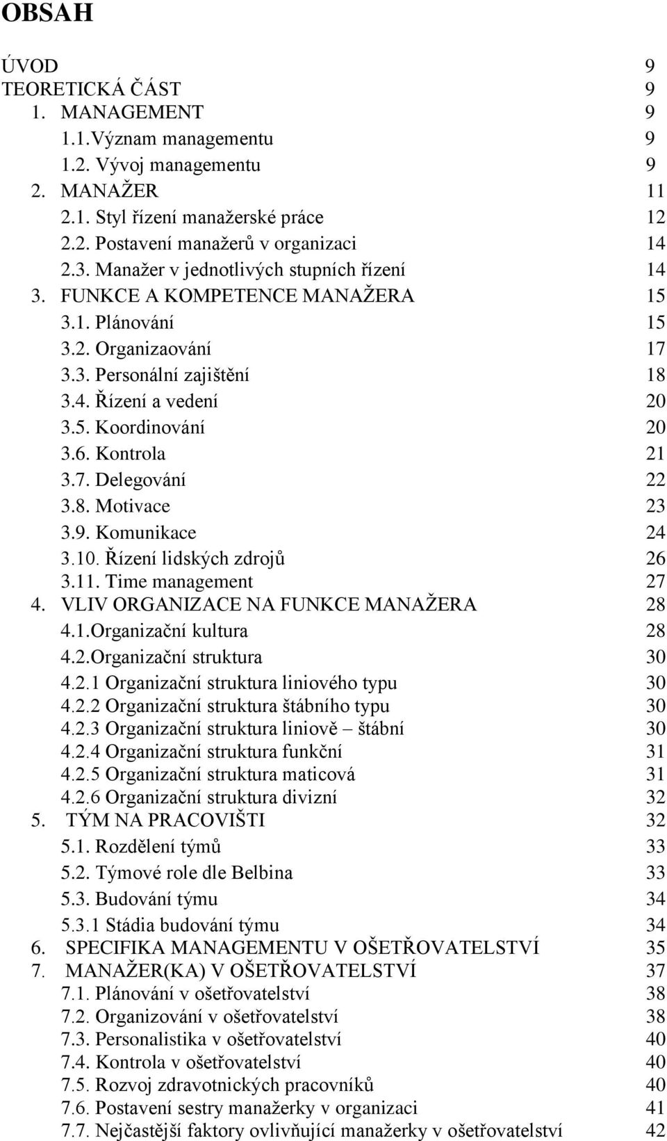 Kontrola 21 3.7. Delegování 22 3.8. Motivace 23 3.9. Komunikace 24 3.10. Řízení lidských zdrojů 26 3.11. Time management 27 4. VLIV ORGANIZACE NA FUNKCE MANAŽERA 28 4.1.Organizační kultura 28 4.2.Organizační struktura 30 4.