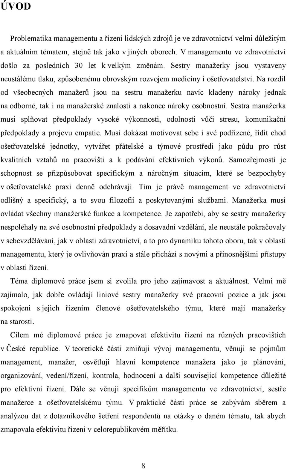 Na rozdíl od všeobecných manažerů jsou na sestru manažerku navíc kladeny nároky jednak na odborné, tak i na manažerské znalosti a nakonec nároky osobnostní.