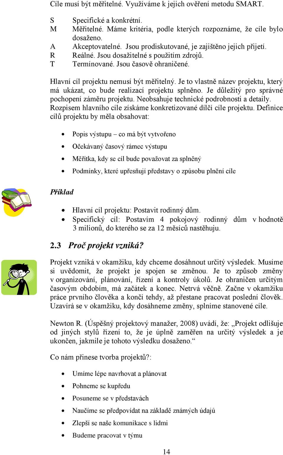 Je to vlastně název projektu, který má ukázat, co bude realizací projektu splněno. Je důležitý pro správné pochopení záměru projektu. Neobsahuje technické podrobnosti a detaily.