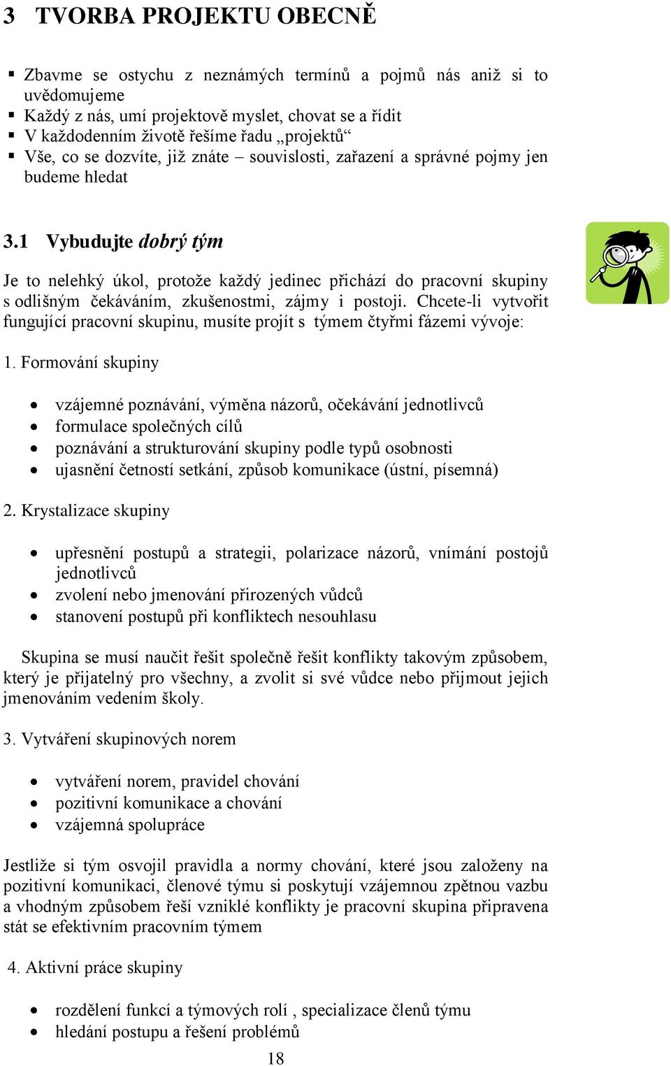 1 Vybudujte dobrý tým Je to nelehký úkol, protože každý jedinec přichází do pracovní skupiny s odlišným čekáváním, zkušenostmi, zájmy i postoji.