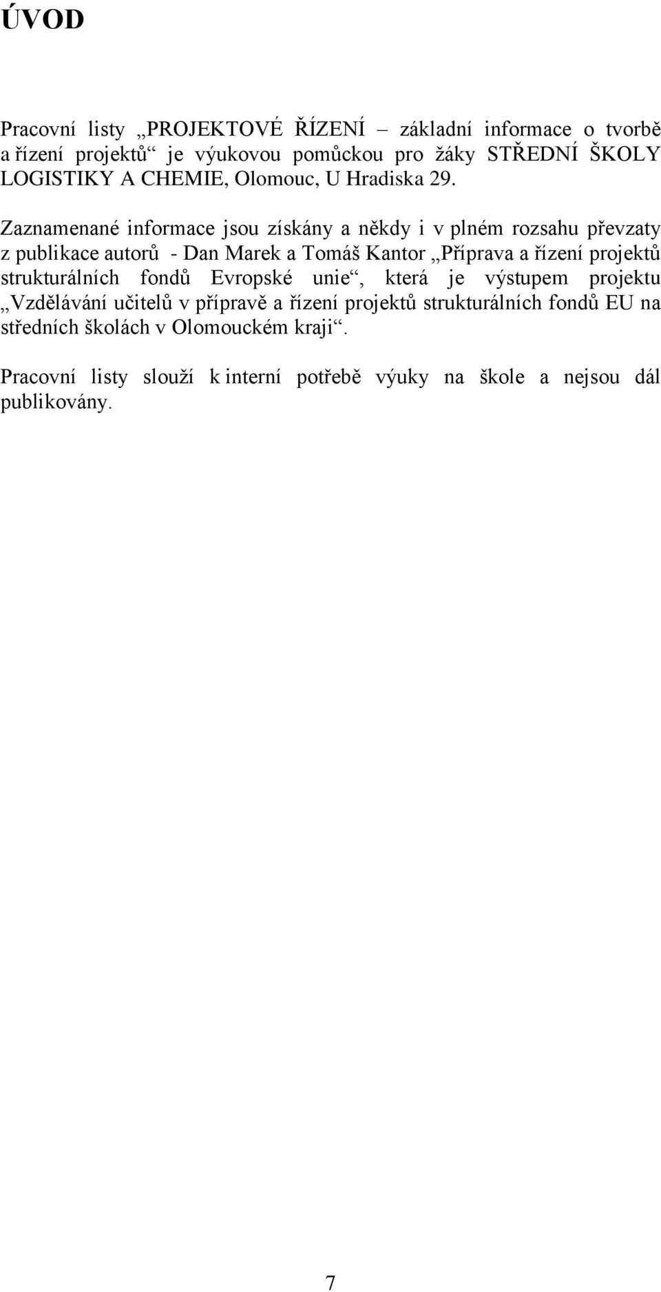 Zaznamenané informace jsou získány a někdy i v plném rozsahu převzaty z publikace autorů - Dan Marek a Tomáš Kantor Příprava a řízení projektů