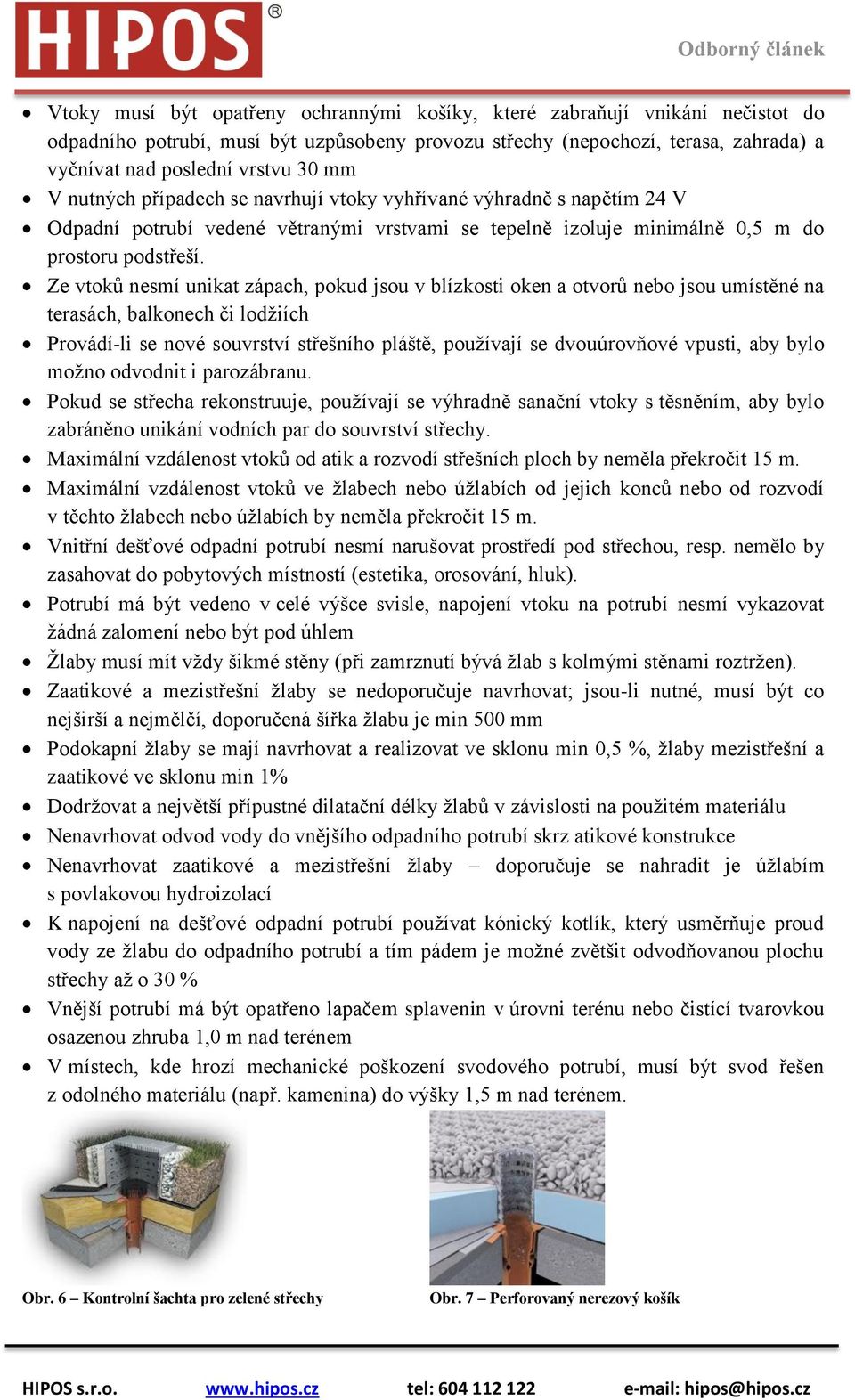 Ze vtoků nesmí unikat zápach, pokud jsou v blízkosti oken a otvorů nebo jsou umístěné na terasách, balkonech či lodžiích Provádí-li se nové souvrství střešního pláště, používají se dvouúrovňové