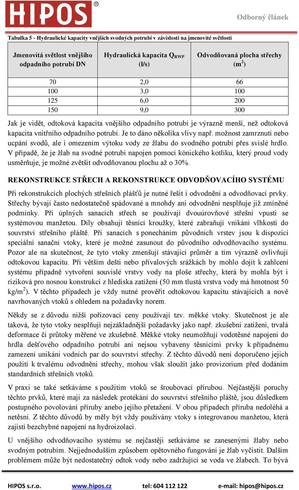 Je to dáno několika vlivy např. možnost zamrznutí nebo ucpání svodů, ale i omezením výtoku vody ze žlabu do svodného potrubí přes svislé hrdlo.