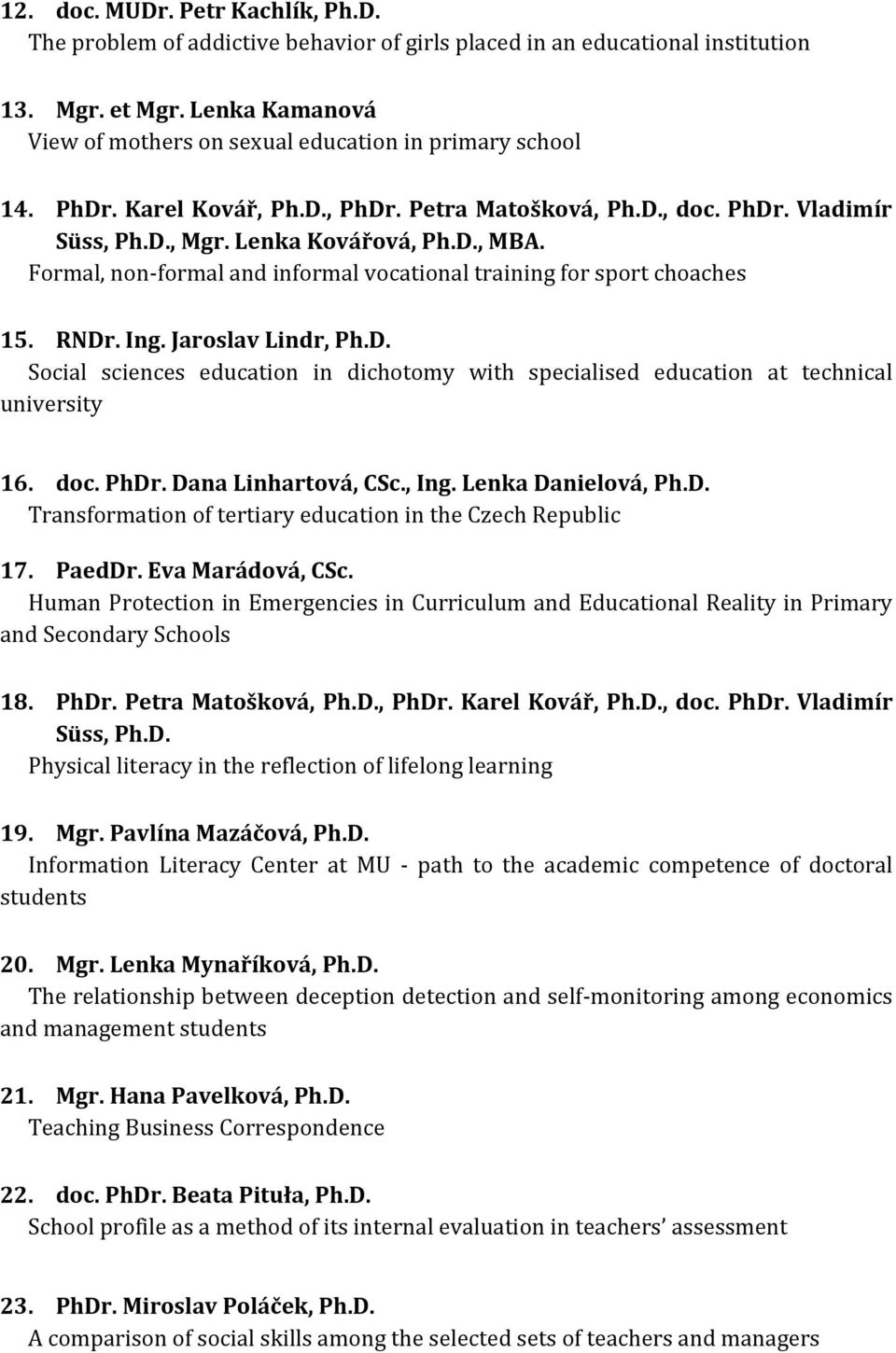 Formal, non-formal and informal vocational training for sport choaches 15. RNDr. Ing. Jaroslav Lindr, Ph.D. Social sciences education in dichotomy with specialised education at technical university 16.