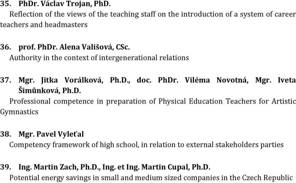 , doc. PhDr. Viléma Novotná, Mgr. Iveta Šimůnková, Ph.D. Professional competence in preparation of Physical Education Teachers for Artistic Gymnastics 38. Mgr. Pavel Vyleťal Competency framework of high school, in relation to external stakeholders parties 39.