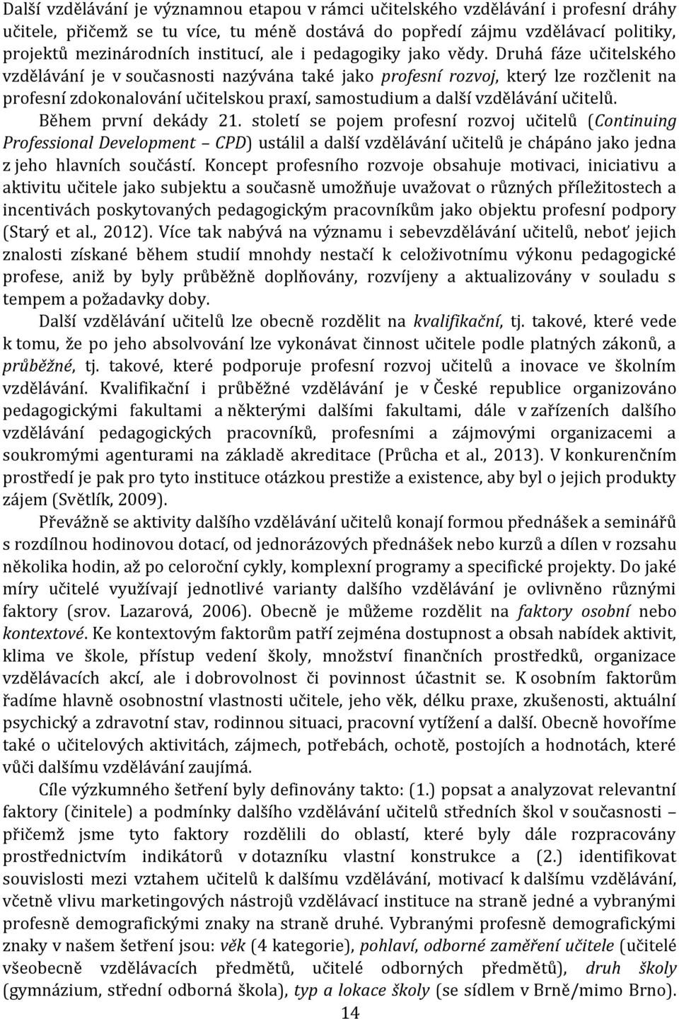 Druhá fáze učitelského vzdělávání je v současnosti nazývána také jako profesní rozvoj, který lze rozčlenit na profesní zdokonalování učitelskou praxí, samostudium a další vzdělávání učitelů.