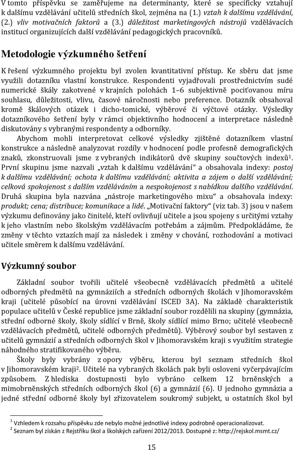 Metodologie výzkumného šetření K řešení výzkumného projektu byl zvolen kvantitativní přístup. Ke sběru dat jsme využili dotazníku vlastní konstrukce.