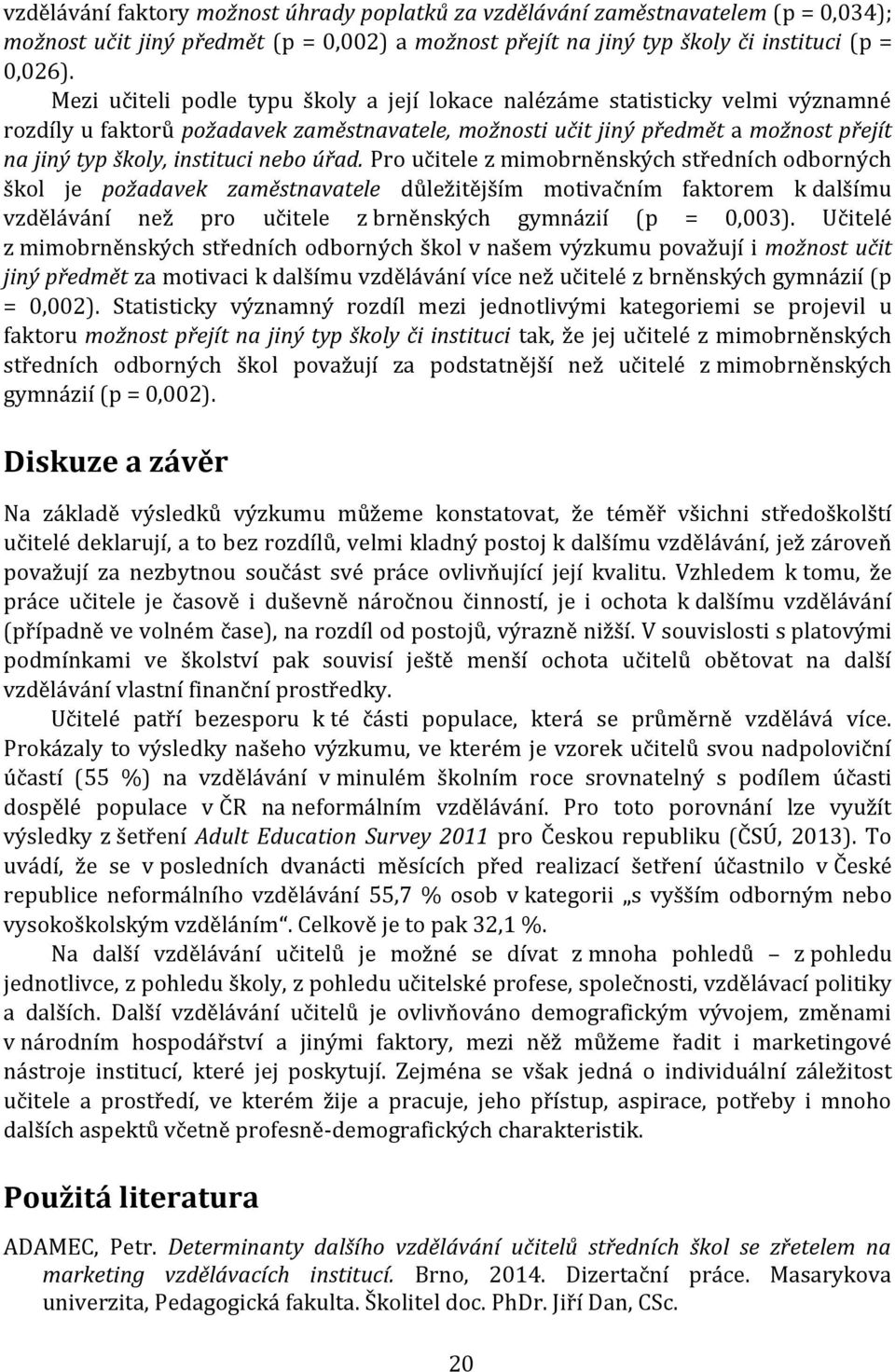 nebo úřad. Pro učitele z mimobrněnských středních odborných škol je požadavek zaměstnavatele důležitějším motivačním faktorem k dalšímu vzdělávání než pro učitele z brněnských gymnázií (p = 0,003).