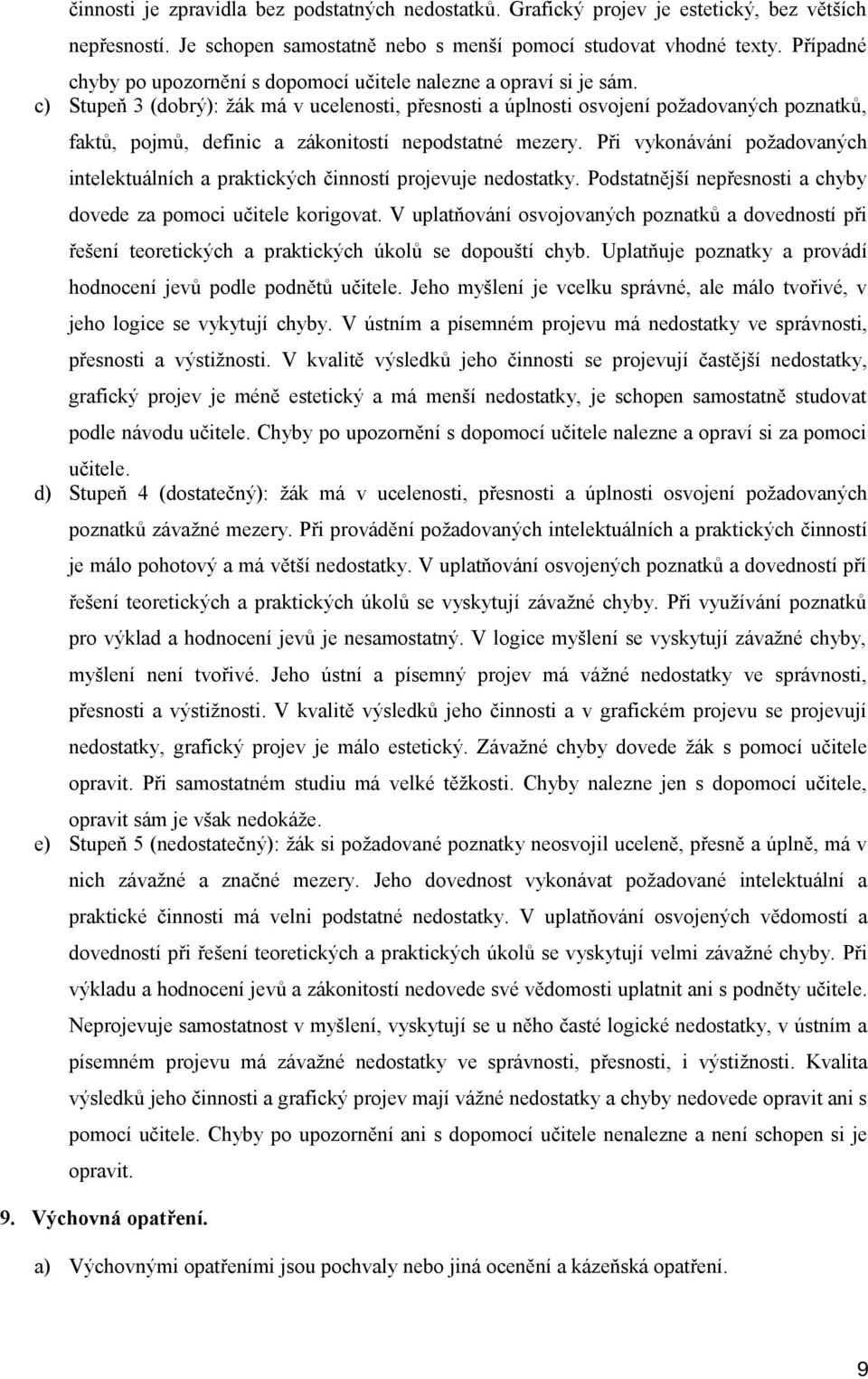 c) Stupeň 3 (dobrý): žák má v ucelenosti, přesnosti a úplnosti osvojení požadovaných poznatků, faktů, pojmů, definic a zákonitostí nepodstatné mezery.