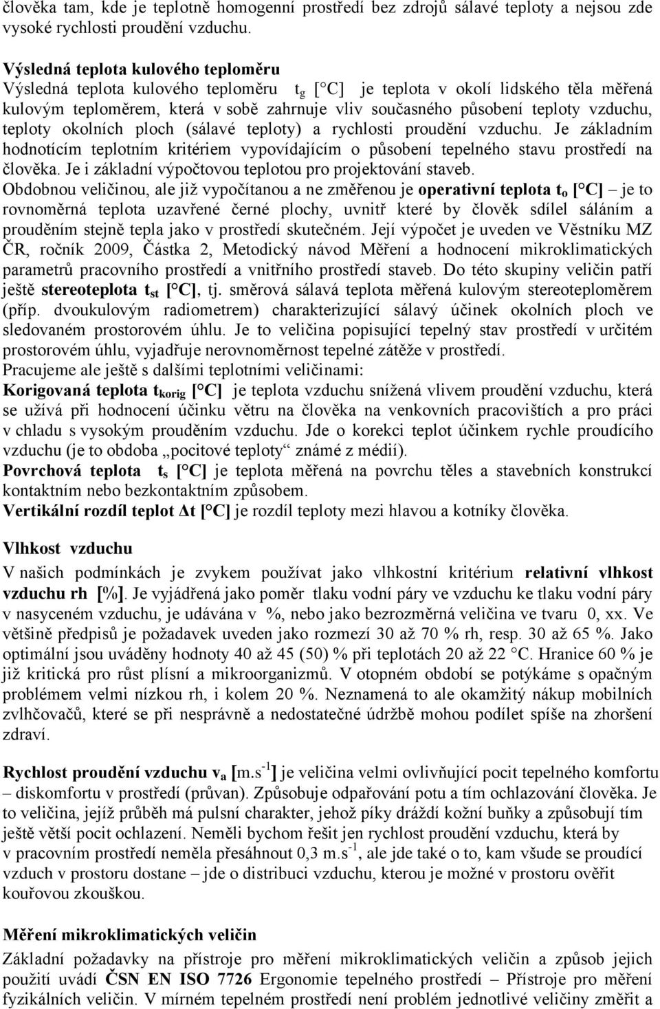 vzduchu, teploty okolních ploch (sálavé teploty) a rychlosti proudění vzduchu. Je základním hodnotícím teplotním kritériem vypovídajícím o působení tepelného stavu prostředí na člověka.