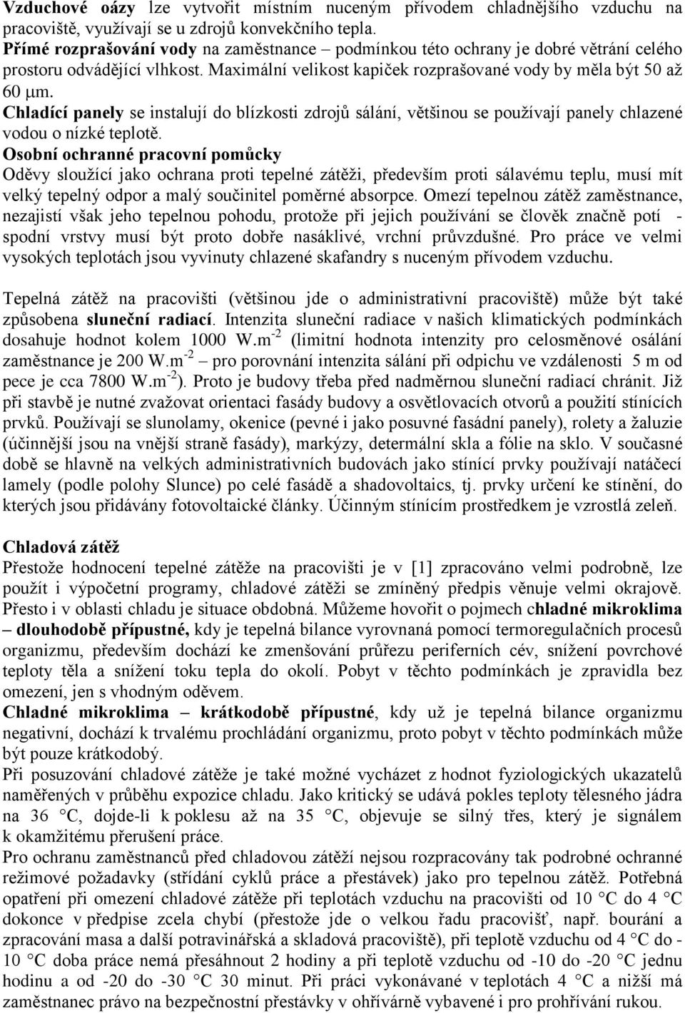 Chladící panely se instalují do blízkosti zdrojů sálání, většinou se používají panely chlazené vodou o nízké teplotě.