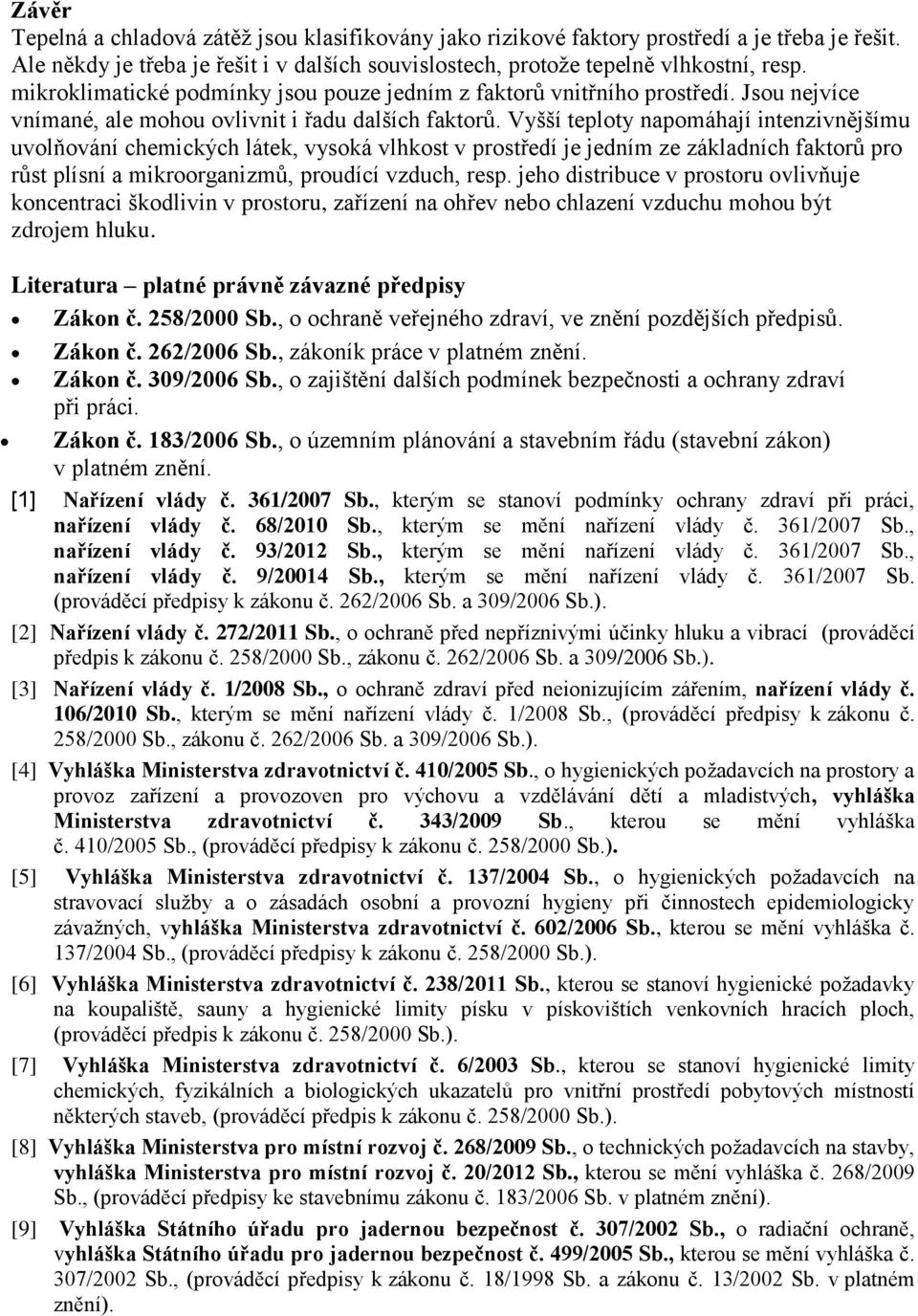 Vyšší teploty napomáhají intenzivnějšímu uvolňování chemických látek, vysoká vlhkost v prostředí je jedním ze základních faktorů pro růst plísní a mikroorganizmů, proudící vzduch, resp.