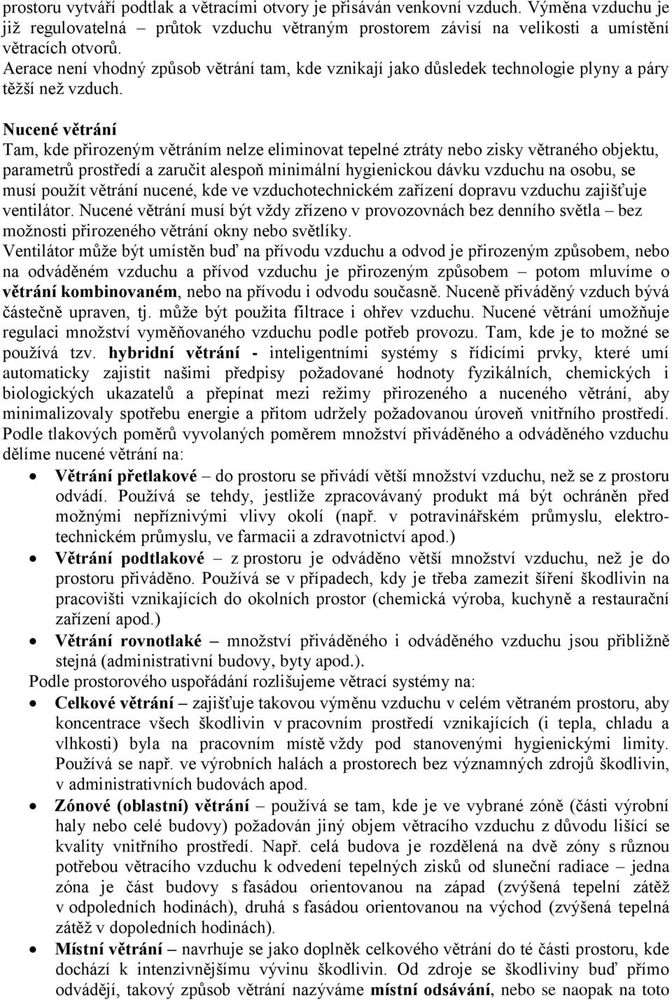 Nucené větrání Tam, kde přirozeným větráním nelze eliminovat tepelné ztráty nebo zisky větraného objektu, parametrů prostředí a zaručit alespoň minimální hygienickou dávku vzduchu na osobu, se musí