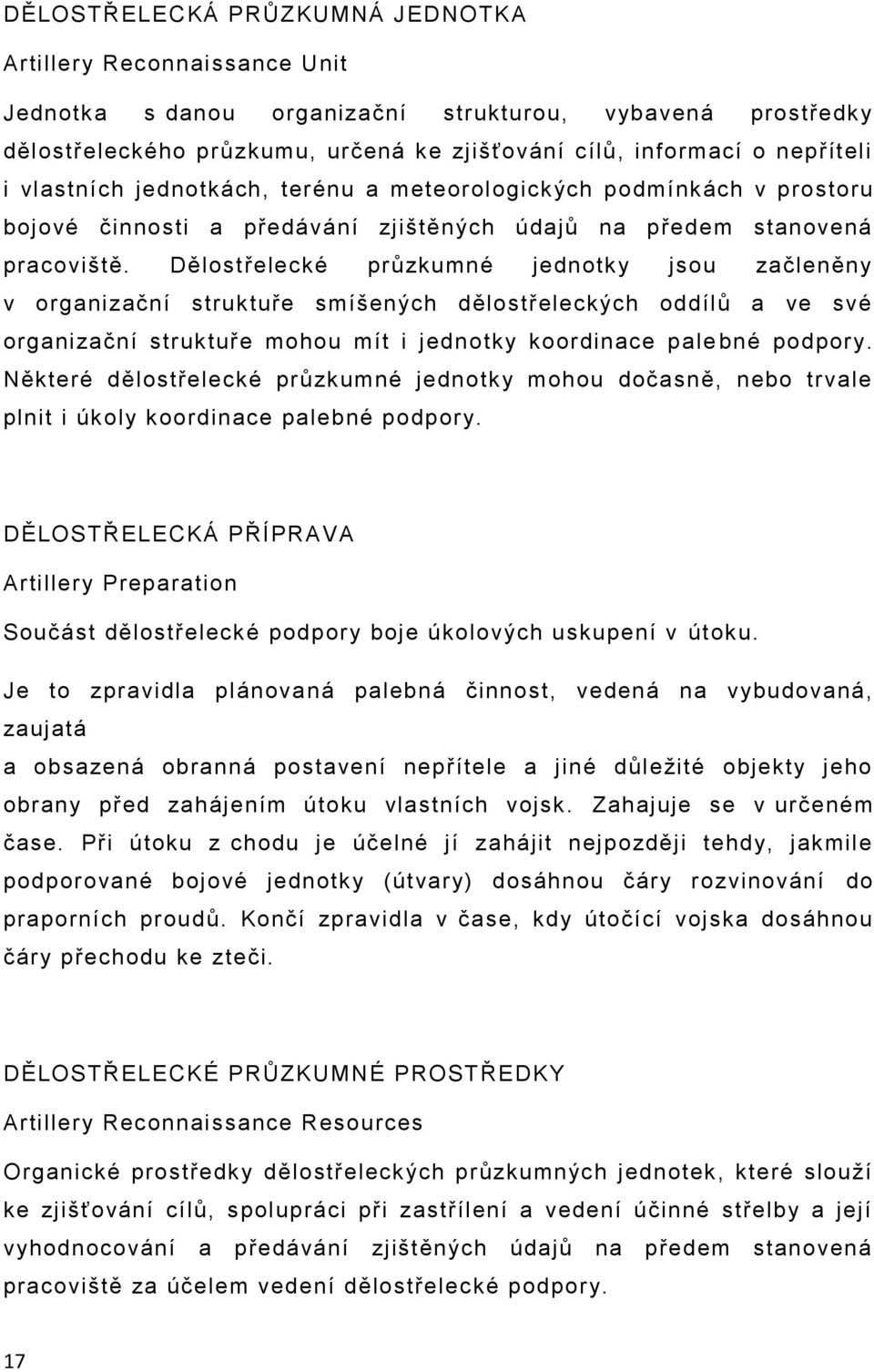 Dělostřelecké průzkumné jednotky jsou začleněny v organizační struktuře smíšených dělostřeleckých oddílů a ve své organizační struktuře mohou mít i jednotky koordinace pale bné podpory.