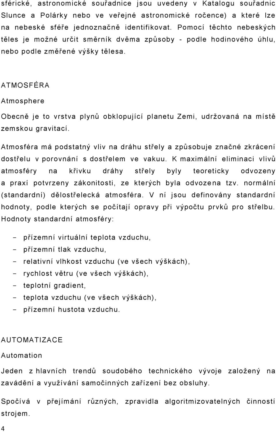 ATMOSFÉRA Atmosphere Obecně je to vrstva plynů obklopující planetu Zemi, udržovaná na místě zemskou gravitací.