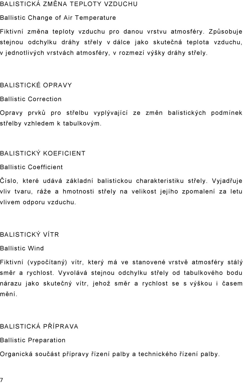 BALISTICKÉ OPRAVY Ballistic Correction Opravy prvků pro střelbu vyplývající ze změn balistických podmínek střelby vzhledem k tabulkovým.