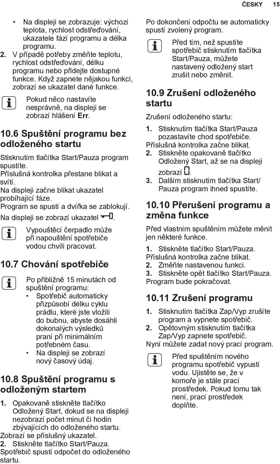 Pokud něco nastavíte nesprávně, na displeji se zobrazí hlášení Err. 10.6 Spuštění programu bez odloženého startu Stisknutím tlačítka Start/Pauza program spustíte.