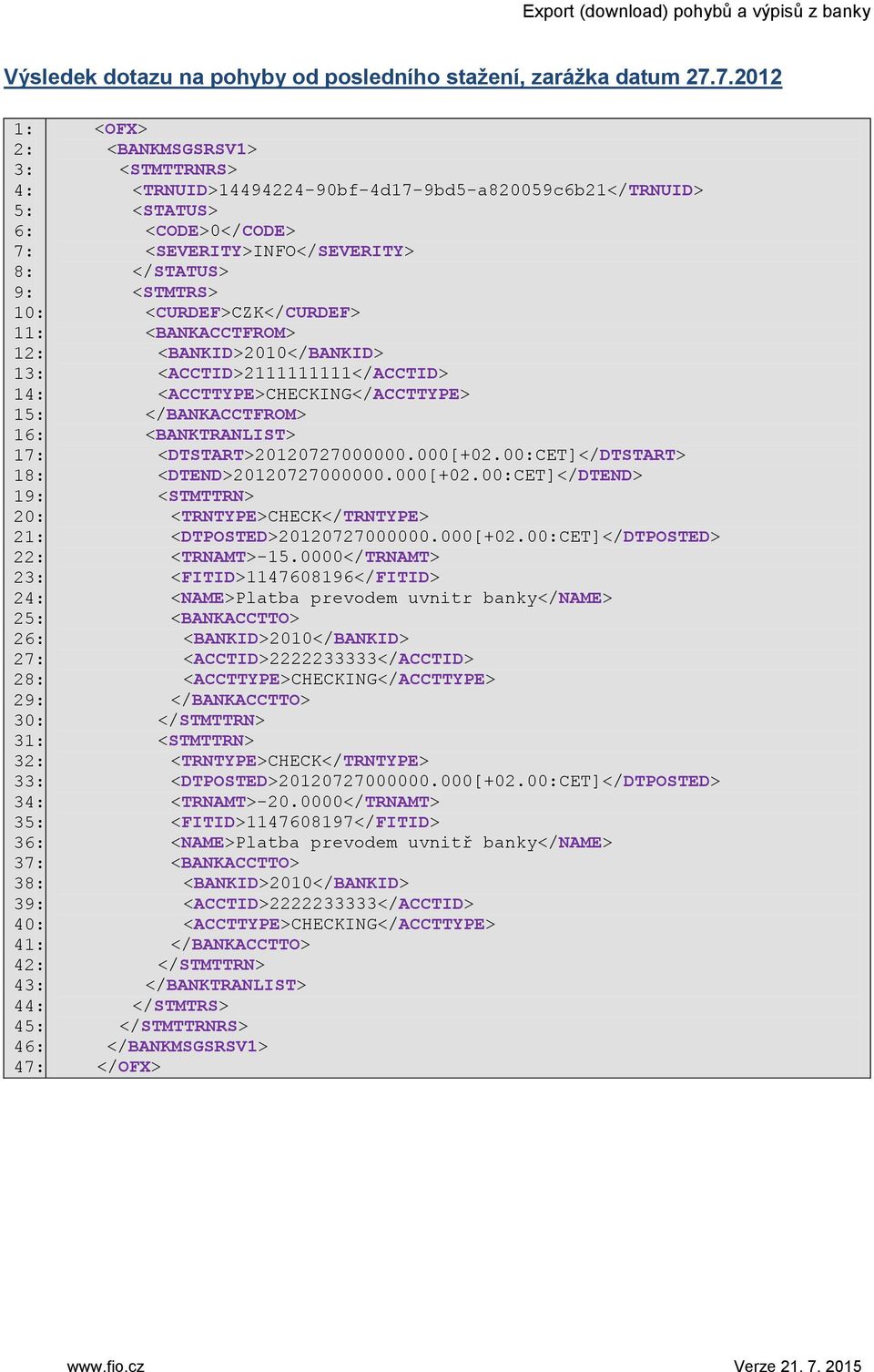 <BANKMSGSRSV1> <STMTTRNRS> <TRNUID>14494224-90bf-4d17-9bd5-a820059c6b21</TRNUID> <STATUS> <CODE>0</CODE> <SEVERITY>INFO</SEVERITY> </STATUS> <STMTRS> <CURDEF>CZK</CURDEF> <BANKACCTFROM>