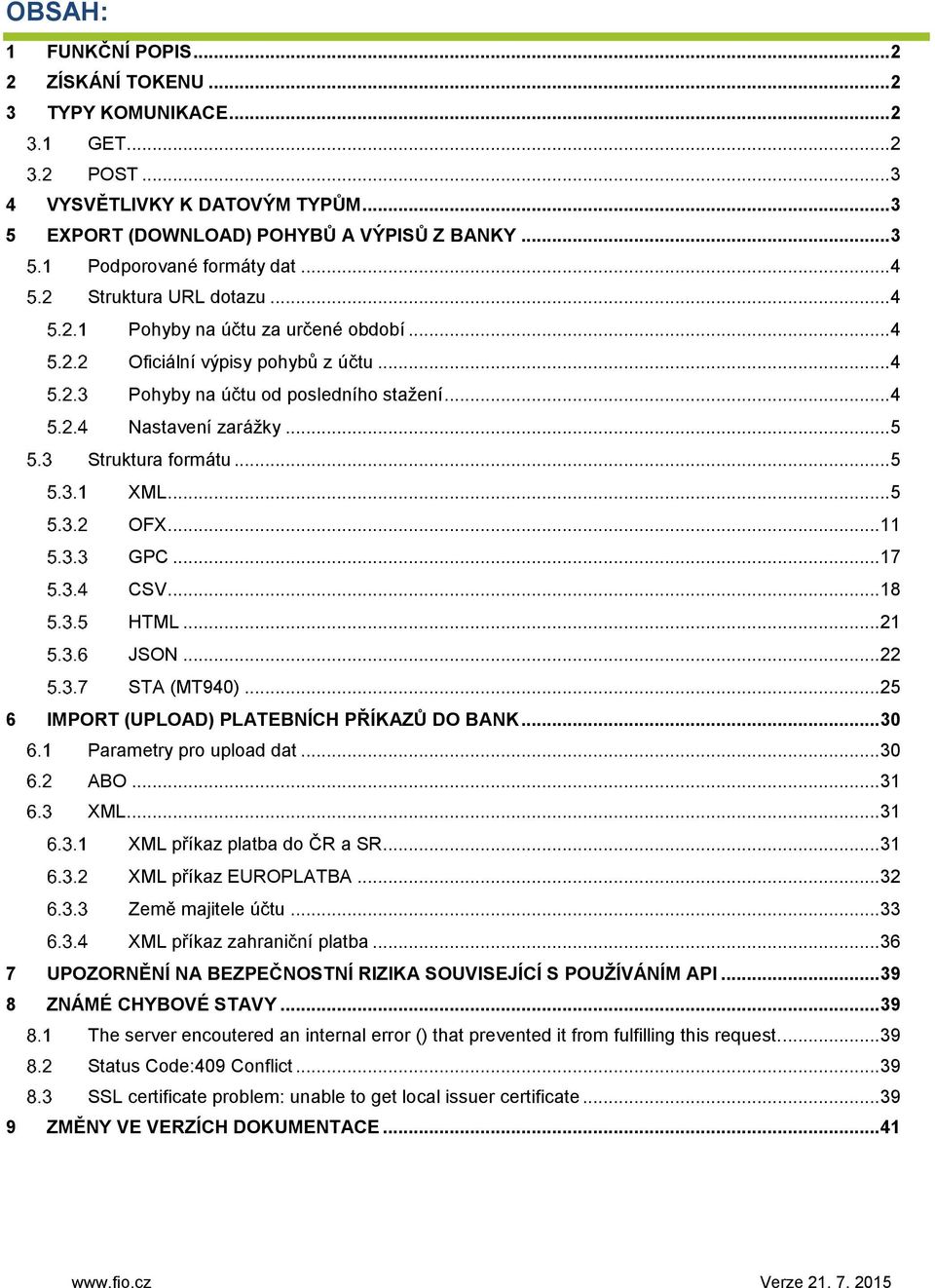 .. 5 OFX... 11 GPC... 17 CSV... 18 HTML... 21 JSON... 22 STA (MT940)... 25 6 IMPORT (UPLOAD) PLATEBNÍCH PŘÍKAZŮ DO BANK... 30 Parametry pro upload dat... 30 ABO... 31 XML.