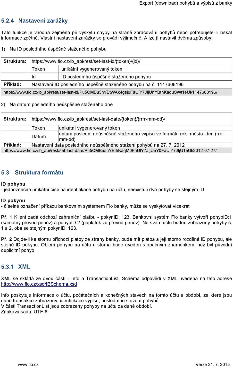 cz/ib_api/rest/set-last-id/{token}/{id}/ Token Id unikátní vygenerovaný token ID posledního úspěšně staženého pohybu Příklad: Nastavení ID posledního úspěšně staženého pohybu na č.