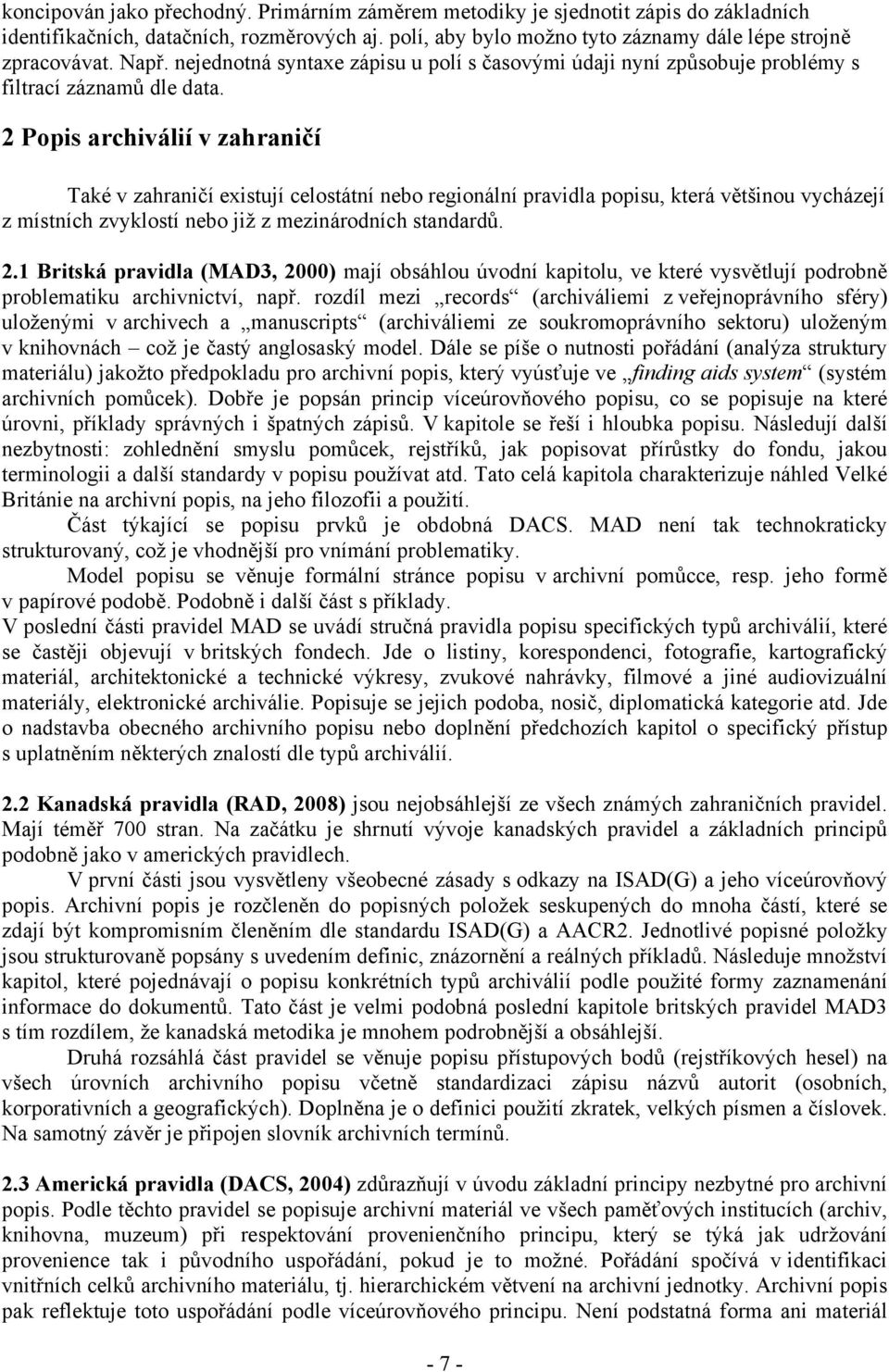 2 Popis archiválií v zahraničí Také v zahraničí existují celostátní nebo regionální pravidla popisu, která většinou vycházejí z místních zvyklostí nebo již z mezinárodních standardů. 2.