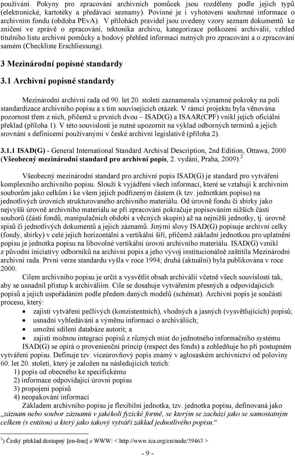 V přílohách pravidel jsou uvedeny vzory seznam dokumentů ke zničení ve zprávě o zpracování, tektonika archivu, kategorizace poškození archiválií, vzhled titulního listu archivní pomůcky a bodový