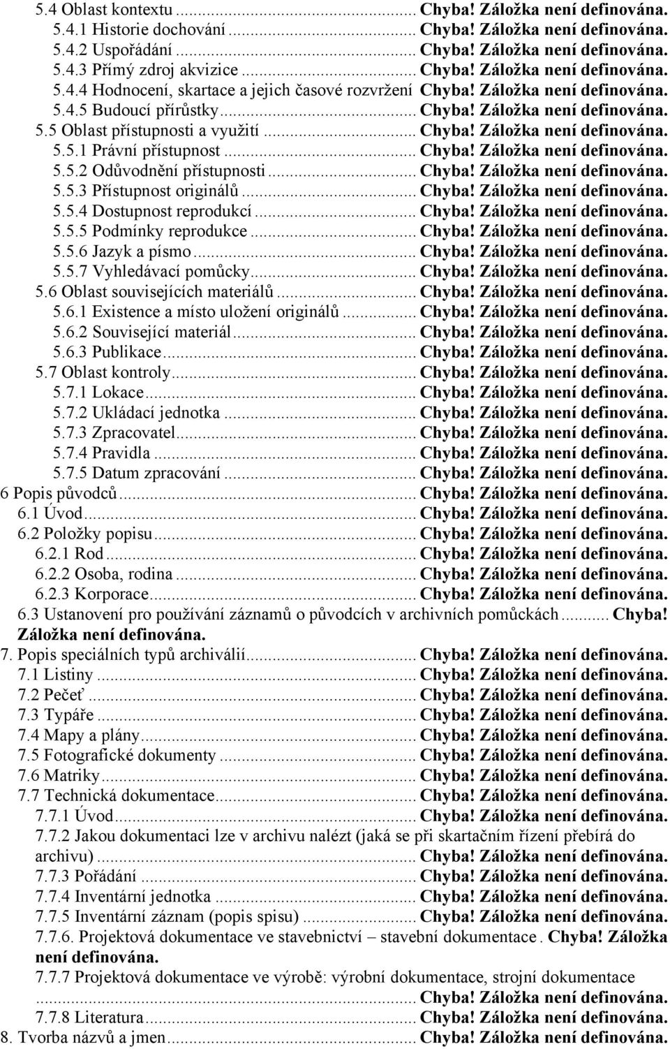 .. Chyba! Záložka není definována. 5.5.1 Právní přístupnost... Chyba! Záložka není definována. 5.5.2 Odůvodnění přístupnosti... Chyba! Záložka není definována. 5.5.3 Přístupnost originálů... Chyba! Záložka není definována. 5.5.4 Dostupnost reprodukcí.