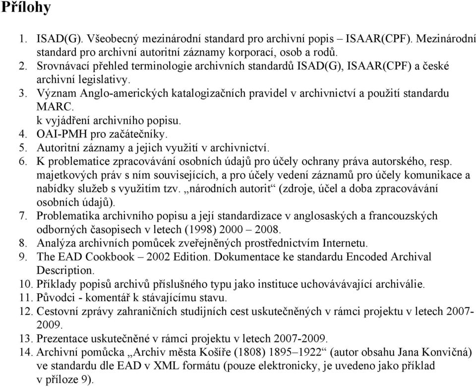 k vyjádření archivního popisu. 4. OAI-PMH pro začátečníky. 5. Autoritní záznamy a jejich využití v archivnictví. 6. K problematice zpracovávání osobních údajů pro účely ochrany práva autorského, resp.