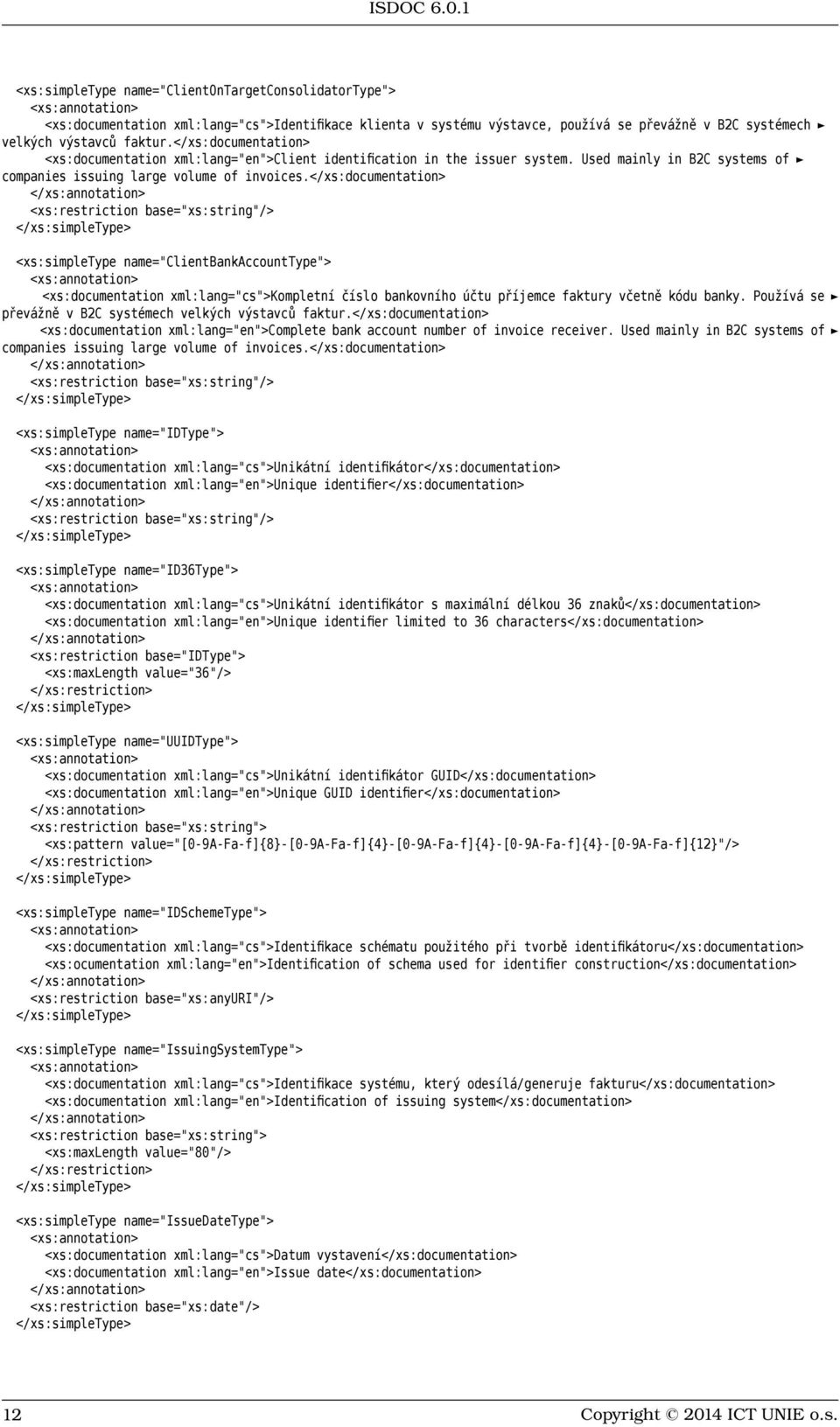 </xs:documentation> <xs:simpletype name="clientbankaccounttype"> <xs:documentation xml:lang="cs">kompletní číslo bankovního účtu příjemce faktury včetně kódu banky.