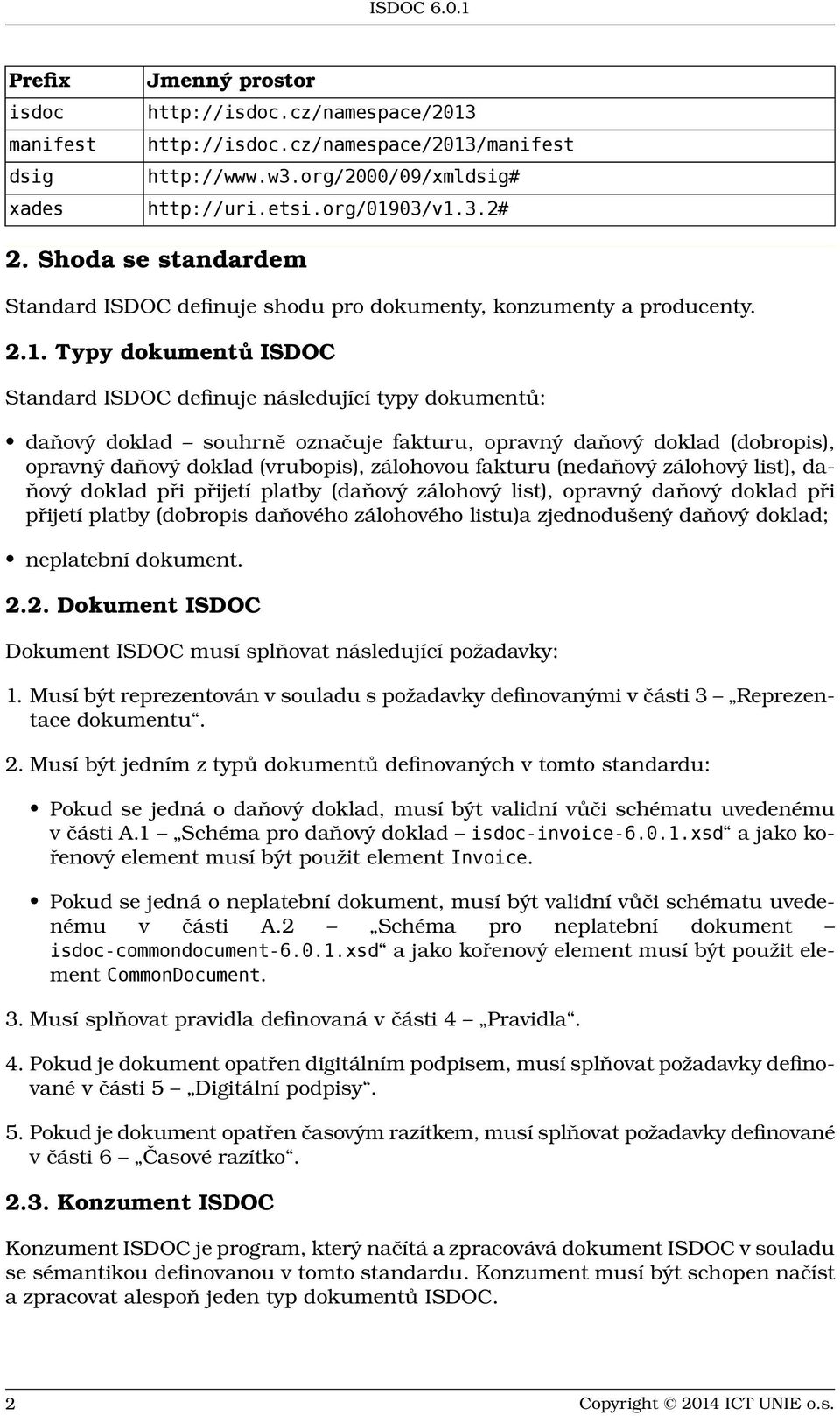 Typy dokumentů ISDOC Standard ISDOC definuje následující typy dokumentů: daňový doklad souhrně označuje fakturu, opravný daňový doklad (dobropis), opravný daňový doklad (vrubopis), zálohovou fakturu