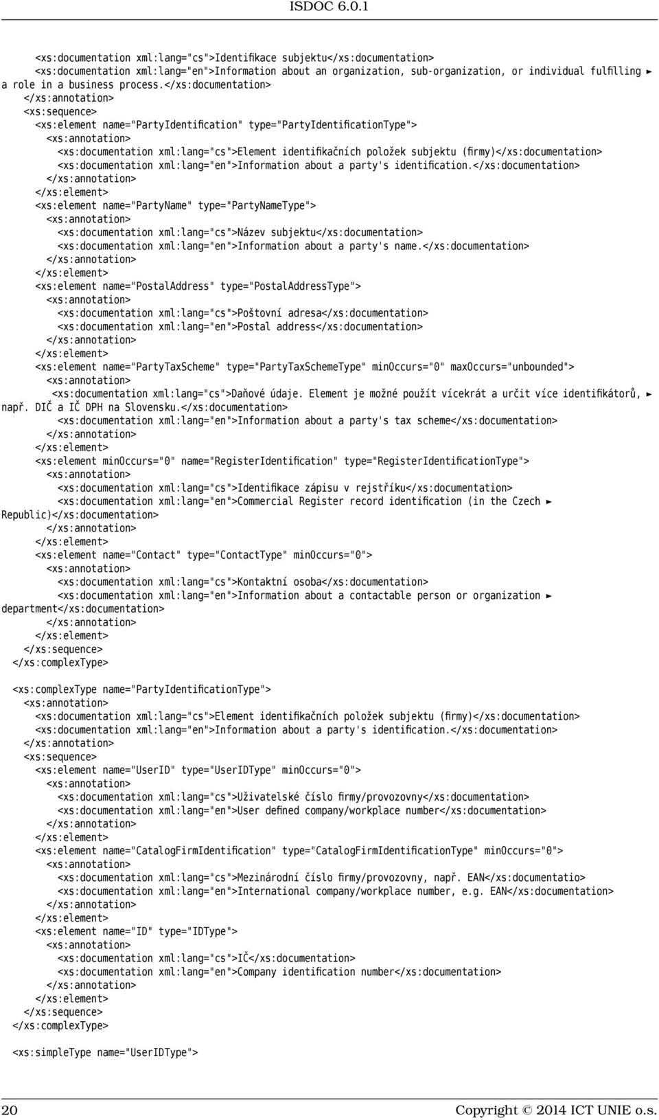 </xs:documentation> <xs:element name="partyidentification" type="partyidentificationtype"> <xs:documentation xml:lang="cs">element identifikačních položek subjektu (firmy)</xs:documentation>