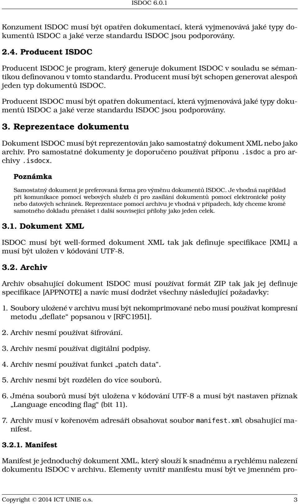 Producent ISDOC musí být opatřen dokumentací, která vyjmenovává jaké typy dokumentů ISDOC a jaké verze standardu ISDOC jsou podporovány. 3.