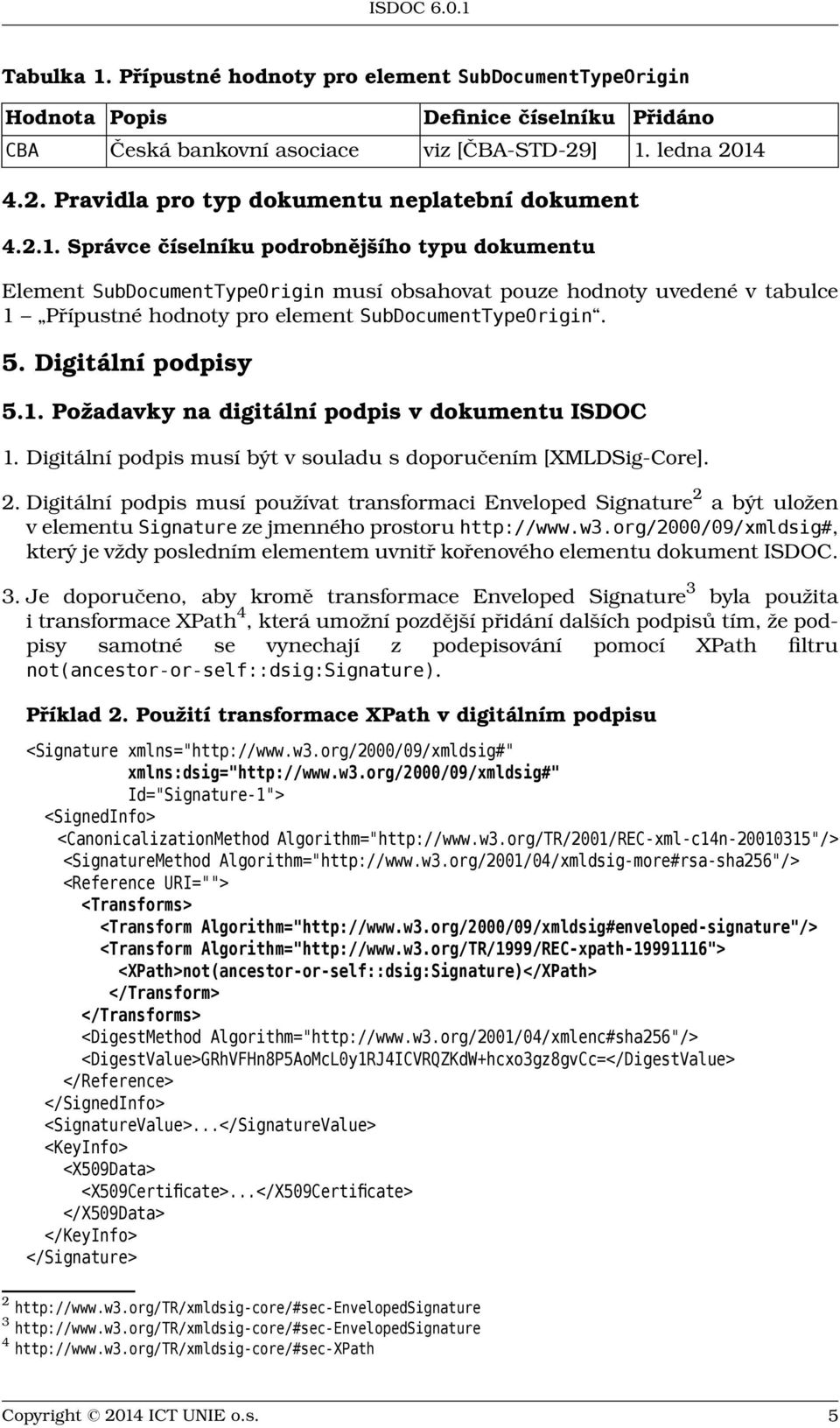 Digitální podpisy 5.1. Požadavky na digitální podpis v dokumentu ISDOC 1. Digitální podpis musí být v souladu s doporučením [XMLDSig-Core]. 2.