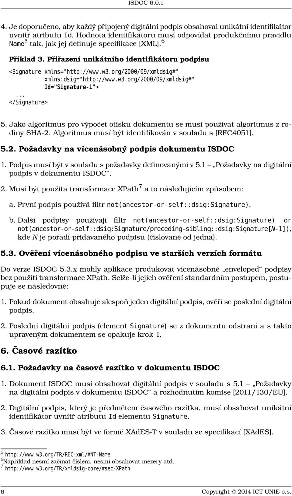 org/2000/09/xmldsig#" xmlns:dsig="http://www.w3.org/2000/09/xmldsig#" Id="Signature-1">... </Signature> 5. Jako algoritmus pro výpočet otisku dokumentu se musí používat algoritmus z rodiny SHA-2.