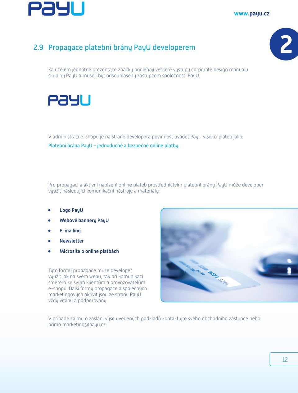 Pro propagaci a aktivní nabízení online plateb prostřednictvím platební brány PayU může developer využít následující komunikační nástroje a materiály: Logo PayU Webové bannery PayU E-mailing