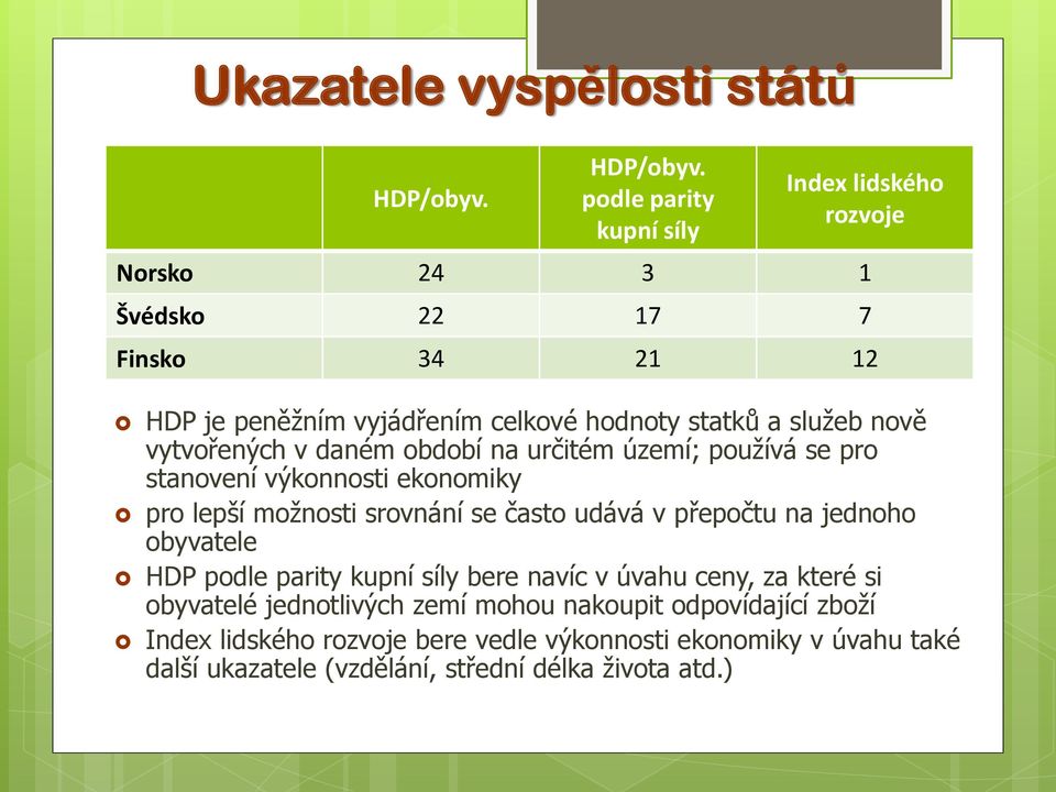 podle parity kupní síly Index lidského rozvoje Norsko 24 3 1 Švédsko 22 17 7 Finsko 34 21 12 HDP je peněžním vyjádřením celkové hodnoty statků a služeb