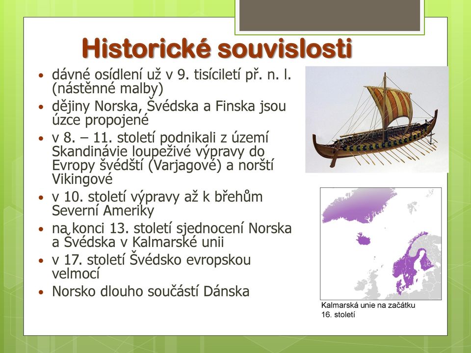 století podnikali z území Skandinávie loupeživé výpravy do Evropy švédští (Varjagové) a norští Vikingové v 10.