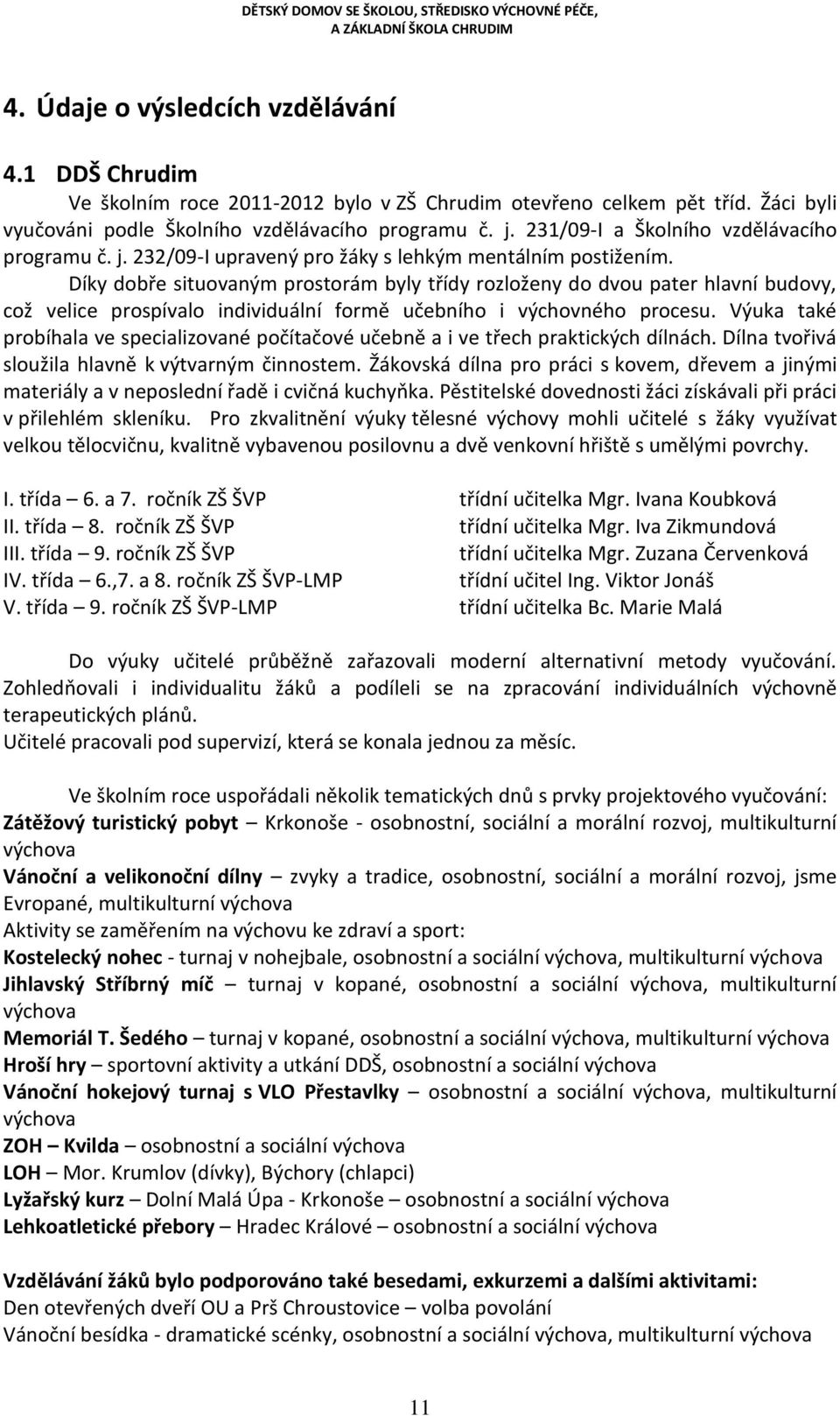 Díky dobře situovaným prostorám byly třídy rozloženy do dvou pater hlavní budovy, což velice prospívalo individuální formě učebního i výchovného procesu.