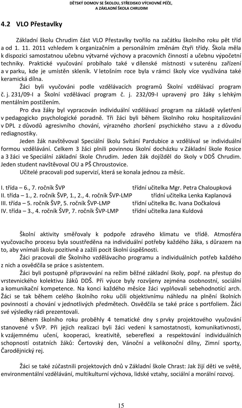 Praktické vyučování probíhalo také v dílenské místnosti v suterénu zařízení a v parku, kde je umístěn skleník. V letošním roce byla v rámci školy více využívána také keramická dílna.