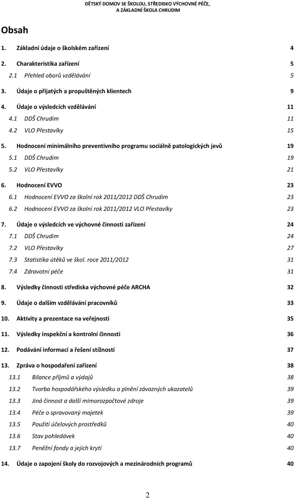 1 Hodnocení EVVO za školní rok 2011/2012 DDŠ Chrudim 23 6.2 Hodnocení EVVO za školní rok 2011/2012 VLO Přestavlky 23 7. Údaje o výsledcích ve výchovné činnosti zařízení 24 7.1 DDŠ Chrudim 24 7.