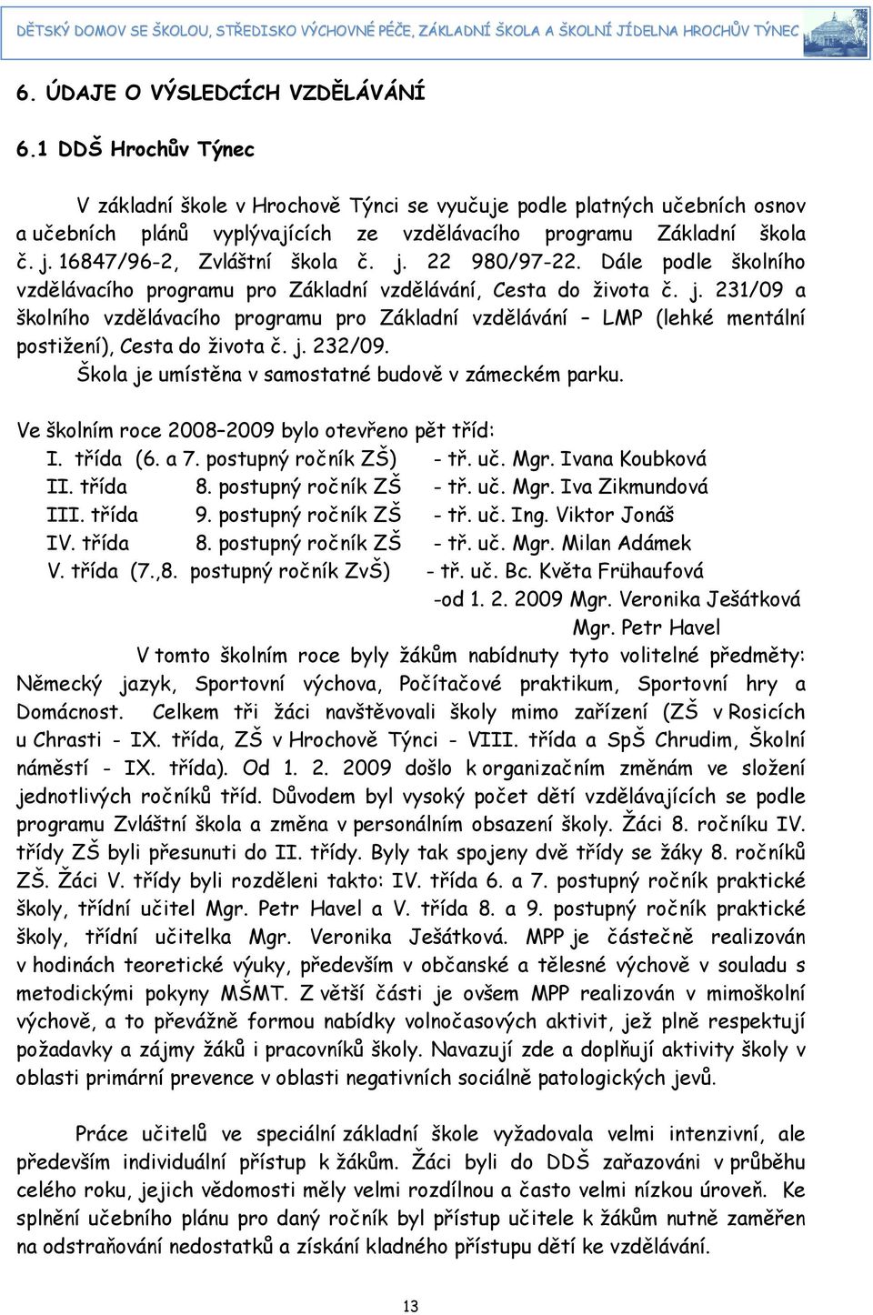 Dále podle školního vzdělávacího programu pro Základní vzdělávání, Cesta do života č. j. 3/9 a školního vzdělávacího programu pro Základní vzdělávání LMP (lehké mentální postižení), Cesta do života č.