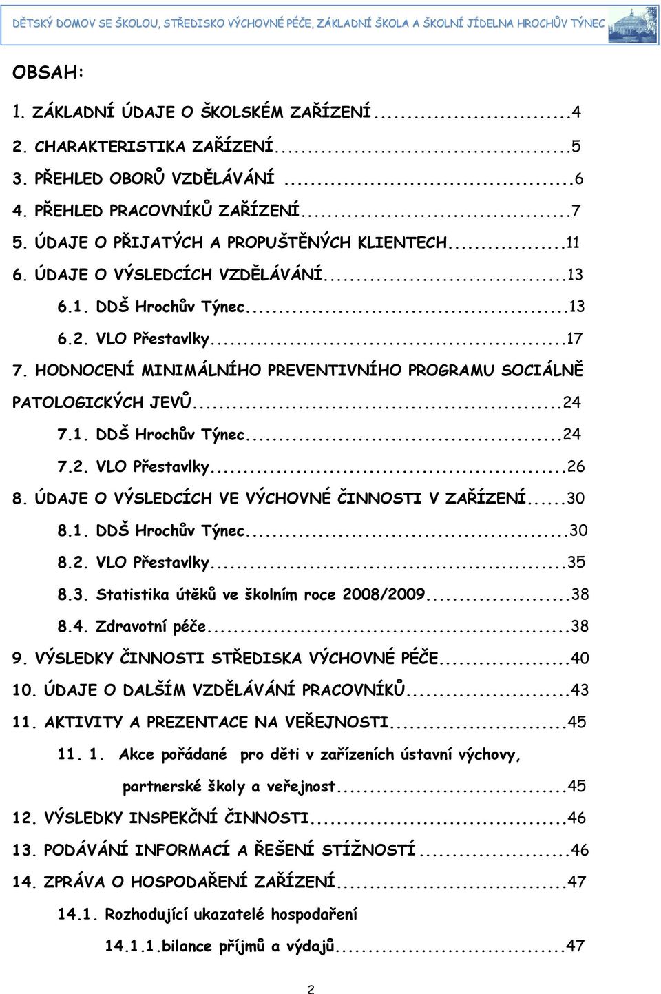 ÚDAJE O VÝSLEDCÍCH VE VÝCHOVNÉ ČINNOSTI V ZAŘÍZENÍ...3 8.. DDŠ Hrochův Týnec...3 8.. VLO Přestavlky...35 8.3. Statistika útěků ve školním roce 8/9...38 8.4. Zdravotní péče...38 9.