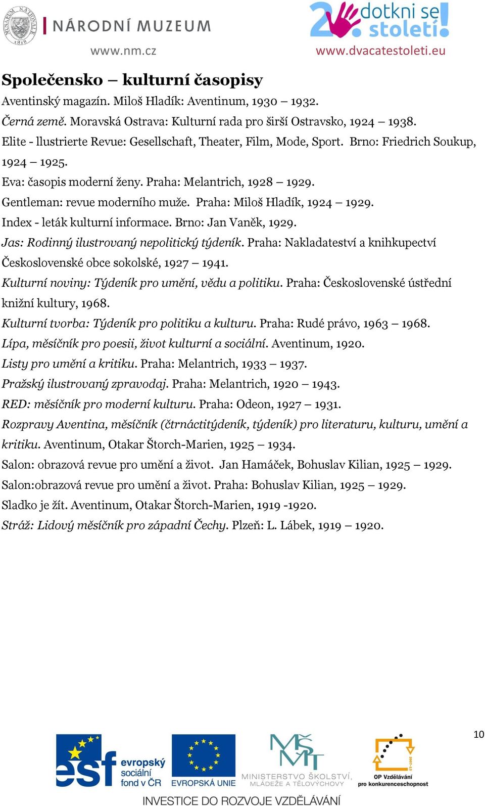 Praha: Miloš Hladík, 1924 1929. Index - leták kulturní informace. Brno: Jan Vaněk, 1929. Jas: Rodinný ilustrovaný nepolitický týdeník.