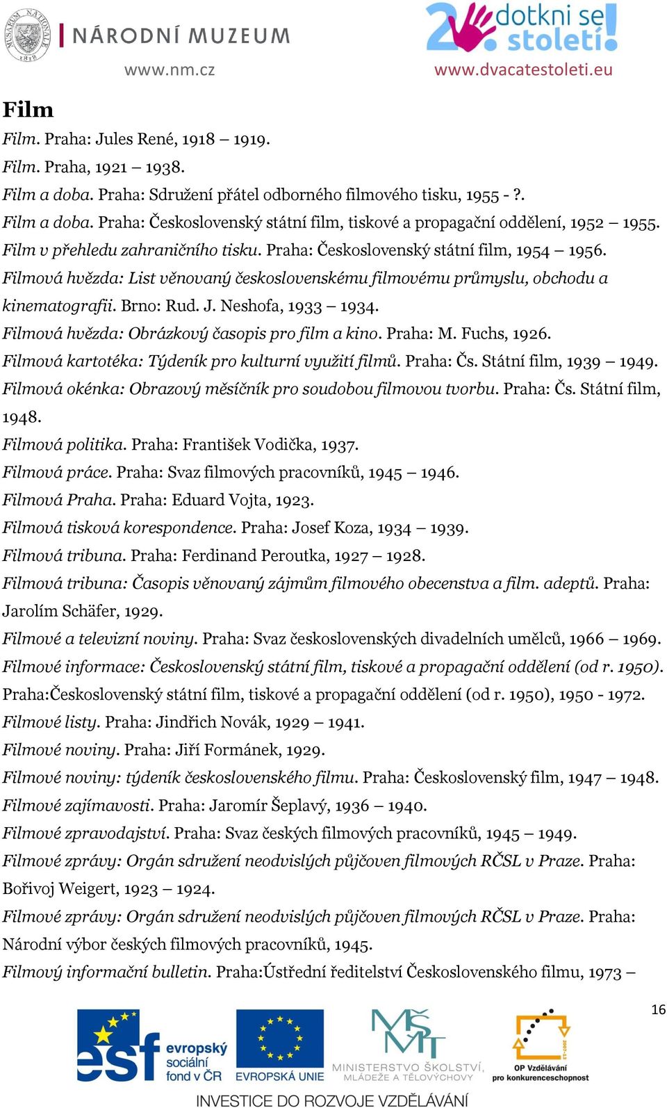 Neshofa, 1933 1934. Filmová hvězda: Obrázkový časopis pro film a kino. Praha: M. Fuchs, 1926. Filmová kartotéka: Týdeník pro kulturní využití filmů. Praha: Čs. Státní film, 1939 1949.