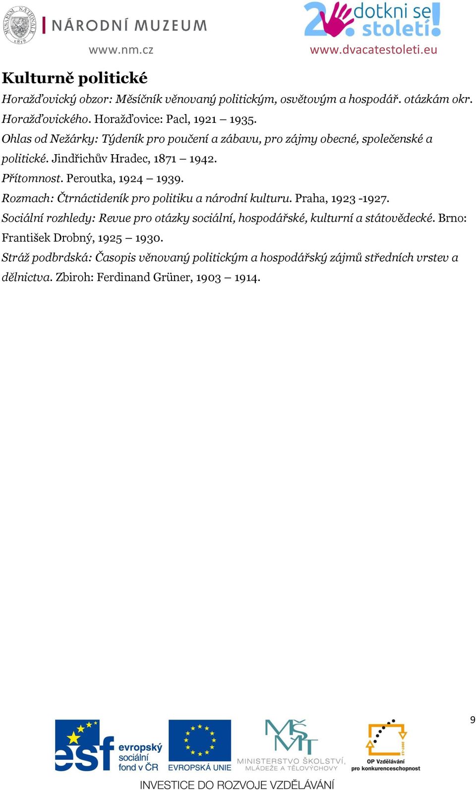 Rozmach: Čtrnáctideník pro politiku a národní kulturu. Praha, 1923-1927. Sociální rozhledy: Revue pro otázky sociální, hospodářské, kulturní a státovědecké.