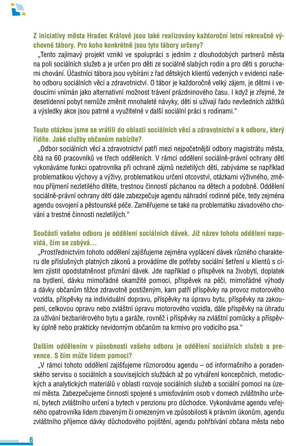 Účastníci tábora jsou vybíráni z řad dětských klientů vedených v evidenci našeho odboru sociálních věcí a zdravotnictví.