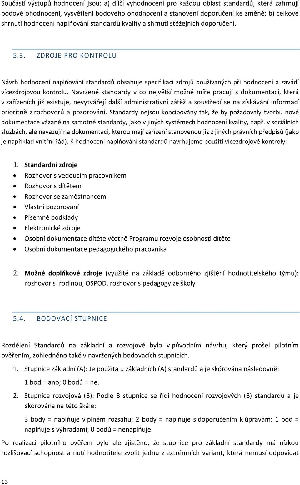 ZDROJE PRO KONTROLU Návrh hodnocení naplňování standardů obsahuje specifikaci zdrojů používaných při hodnocení a zavádí vícezdrojovou kontrolu.