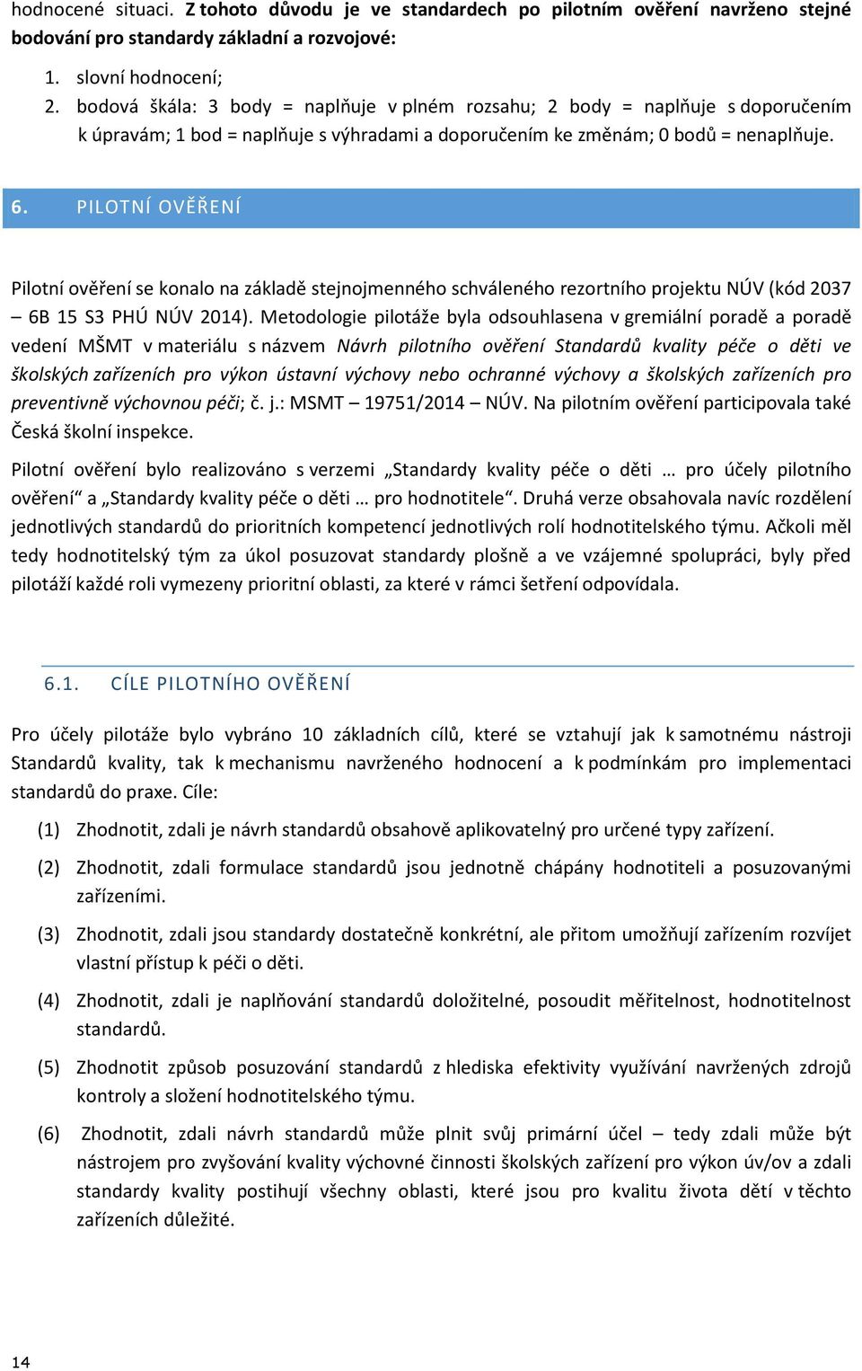 PILOTNÍ OVĚŘENÍ Pilotní ověření se konalo na základě stejnojmenného schváleného rezortního projektu NÚV (kód 2037 6B 15 S3 PHÚ NÚV 2014).