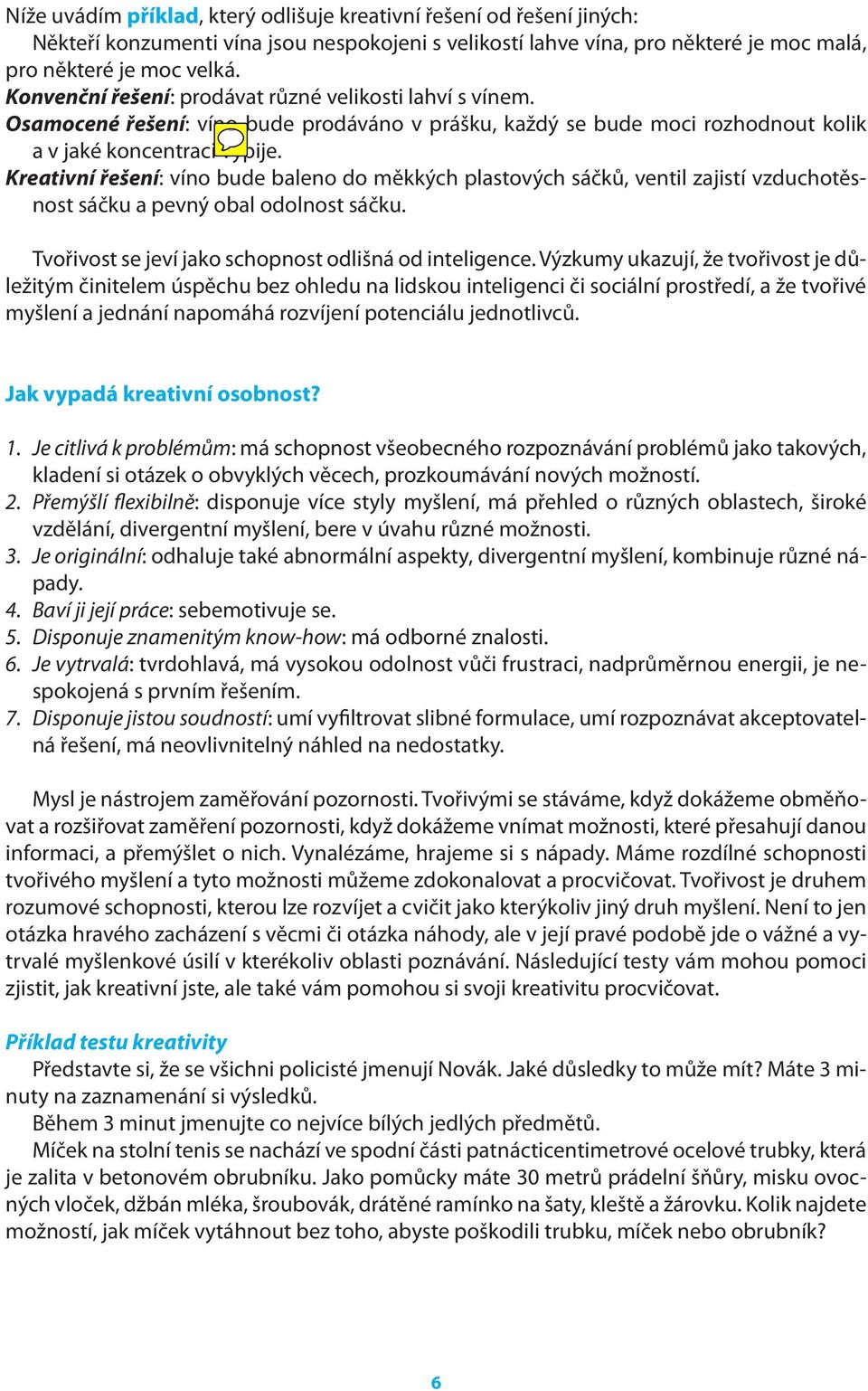 Kreativní řešení: víno bude baleno do měkkých plastových sáčků, ventil zajistí vzduchotěsnost sáčku a pevný obal odolnost sáčku. Tvořivost se jeví jako schopnost odlišná od inteligence.