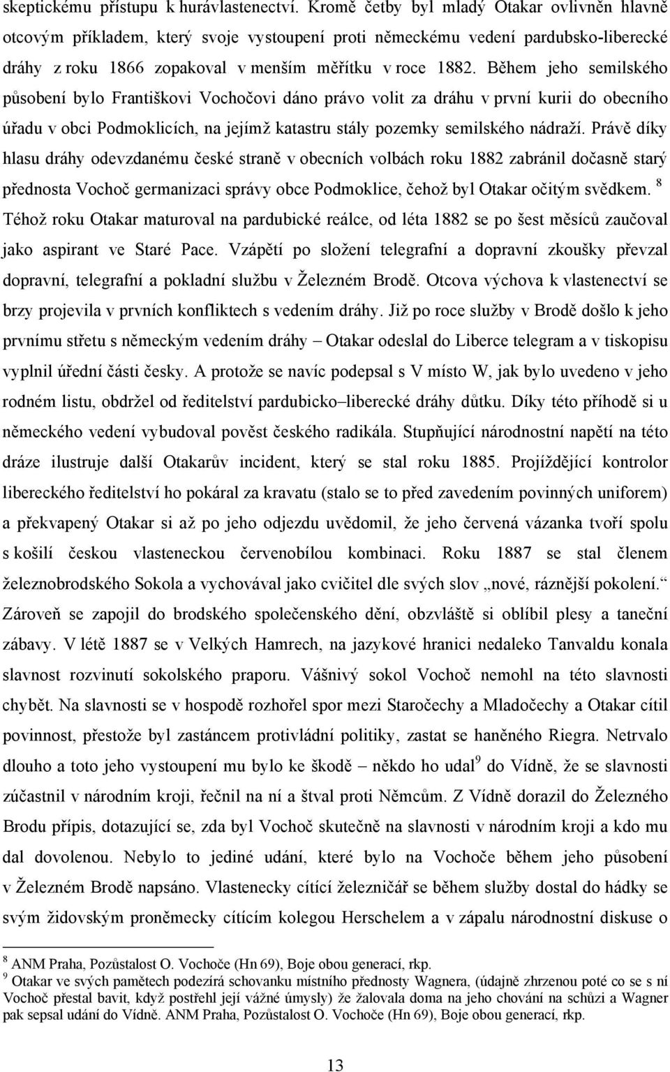 Během jeho semilského působení bylo Františkovi Vochočovi dáno právo volit za dráhu v první kurii do obecního úřadu v obci Podmoklicích, na jejímž katastru stály pozemky semilského nádraží.